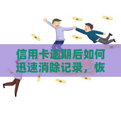 信用卡逾期后如何迅速消除记录，恢复信用？多久才能更新？