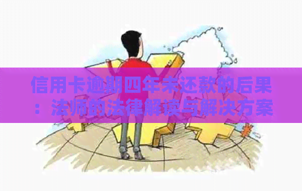 信用卡逾期四年未还款的后果：法师的法律解读与解决方案