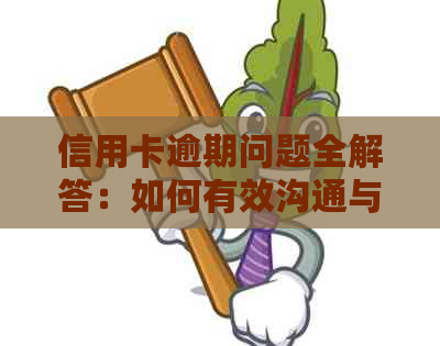 信用卡逾期问题全解答：如何有效沟通与客服解决逾期疑虑及应对策略