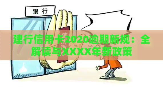 建行信用卡2020逾期新规：全解读与XXXX年新政策