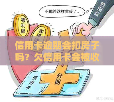 信用卡逾期会扣房子吗？欠信用卡会被收房子吗？