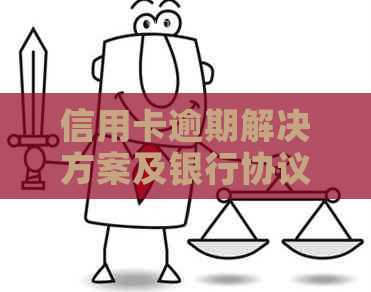 信用卡逾期解决方案及银行协议书模板全面解析，助您轻松应对逾期问题