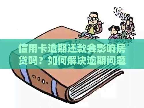 信用卡逾期还款会影响房贷吗？如何解决逾期问题以便顺利贷款买房？