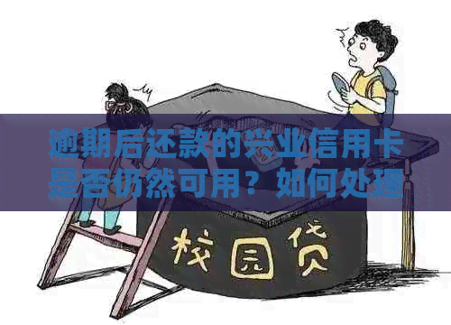 逾期后还款的兴业信用卡是否仍然可用？如何处理逾期还款对信用的影响？