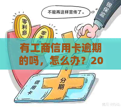 有工商信用卡逾期的吗，怎么办？2021年新政策是什么？