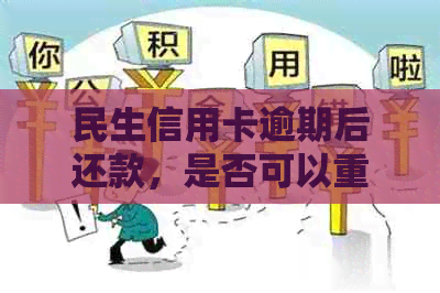 民生信用卡逾期后还款，是否可以重新启用？以及逾期还款后的影响及解决方案