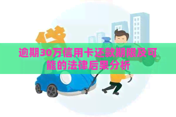 逾期30万信用卡还款期限及可能的法律后果分析