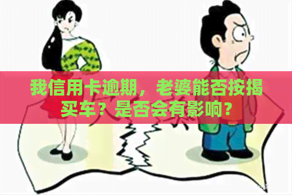 我信用卡逾期，老婆能否按揭买车？是否会有影响？