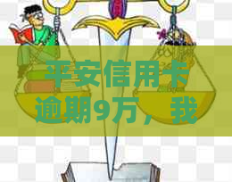 平安信用卡逾期9万，我应该如何处理？逾期后果与解决办法全解析