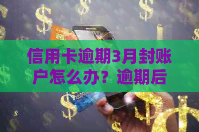 信用卡逾期3月封账户怎么办？逾期后的影响与解冻方式