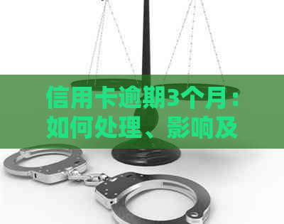 信用卡逾期3个月：如何处理、影响及解决办法