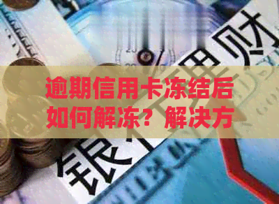 逾期信用卡冻结后如何解冻？解决方法全面解析！