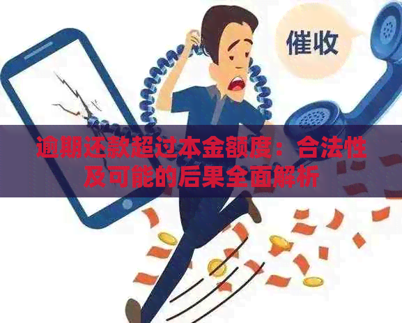 逾期还款超过本金额度：合法性及可能的后果全面解析