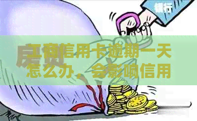 工商信用卡逾期一天怎么办，会影响信用记录吗，违约金是多少？