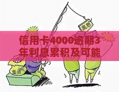 信用卡4000逾期3年利息累积及可能的方式