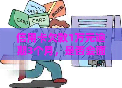 信用卡欠款1万元逾期3个月，是否会面临刑事责任？