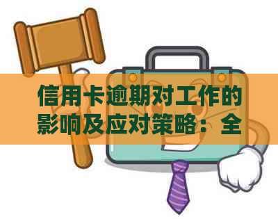 信用卡逾期对工作的影响及应对策略：全面解答与分析