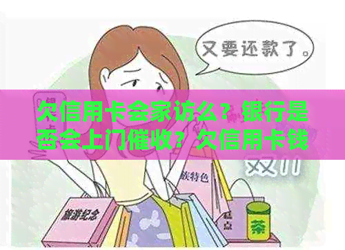 欠信用卡会家访么？银行是否会上门？欠信用卡钱会不会联系家人？