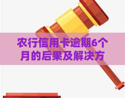 农行信用卡逾期6个月的后果及解决方案，如何避免信用损失？