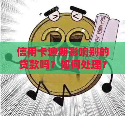 信用卡逾期影响别的贷款吗？如何处理？一张信用卡逾期会影响其他吗？