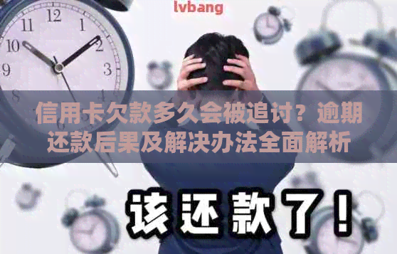 信用卡欠款多久会被追讨？逾期还款后果及解决办法全面解析