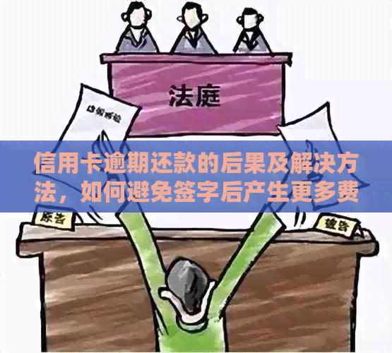 信用卡逾期还款的后果及解决方法，如何避免签字后产生更多费用？