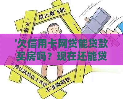 '欠信用卡网贷能贷款买房吗？现在还能贷款吗？'