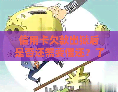 信用卡欠款出狱后是否还需要偿还？了解相关法律法规和解决方法