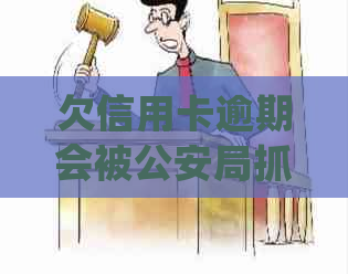 欠信用卡逾期会被公安局抓吗？如何处理？是否会查到？