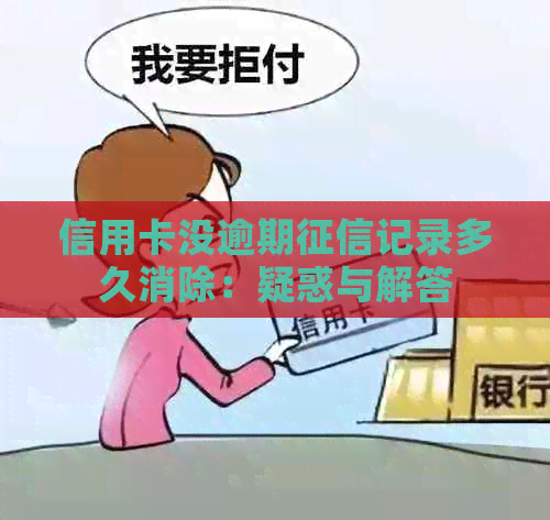 信用卡没逾期记录多久消除：疑惑与解答