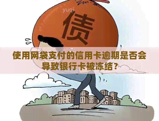 使用网袋支付的信用卡逾期是否会导致银行卡被冻结？