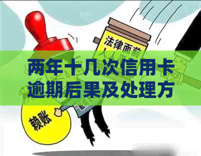 两年十几次信用卡逾期后果及处理方法