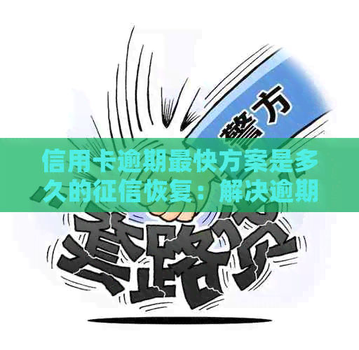 信用卡逾期最快方案是多久的恢复：解决逾期困扰的关键时间点