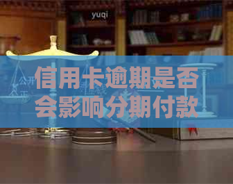 信用卡逾期是否会影响分期付款功能？了解详细情况