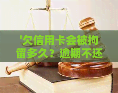 '欠信用卡会被拘留多久？逾期不还信用卡是否会被拘留？'