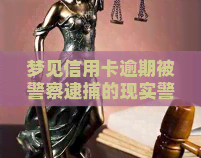 梦见信用卡逾期被警察逮捕的现实警示：财务生活的可能问题解梦