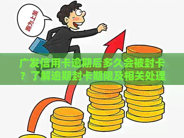 广发信用卡逾期后多久会被封卡？了解逾期封卡期限及相关处理方法