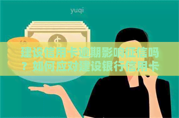 建设信用卡逾期影响吗？如何应对建设银行信用卡逾期问题？