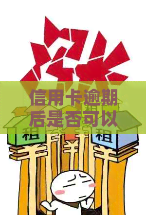 信用卡逾期后是否可以补办蓄卡及其相关问题解答