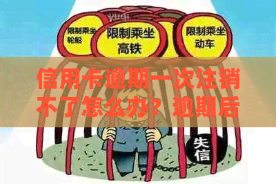 信用卡逾期一次注销不了怎么办？逾期后如何注销信用卡？