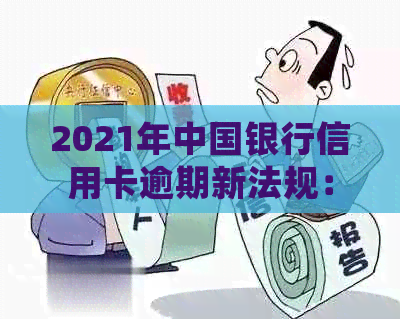 2021年中国银行信用卡逾期新法规：还款规定、信用处理与解读