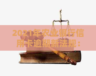 2021年农业银行信用卡逾期新法规：全面解析，如何避免罚款和信用损失？