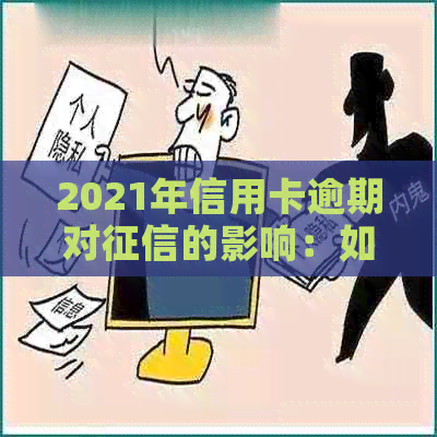 2021年信用卡逾期对的影响：如何修复信用记录，避免进一步损害？