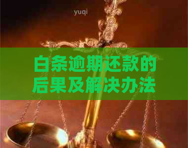 白条逾期还款的后果及解决办法，你了解吗？