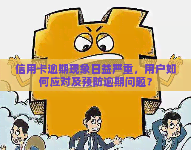 信用卡逾期现象日益严重，用户如何应对及预防逾期问题？