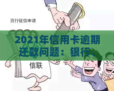 2021年信用卡逾期还款问题：银行、持卡人、法律纠纷与方式一览