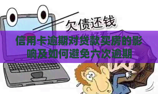 信用卡逾期对贷款买房的影响及如何避免六次逾期