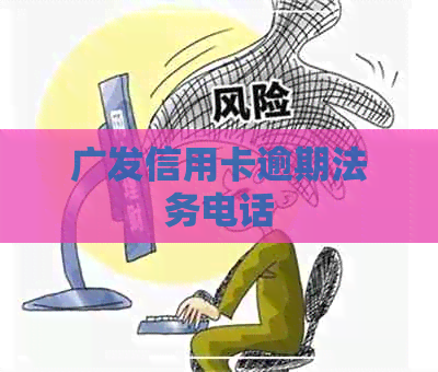 广发信用卡逾期法务电话