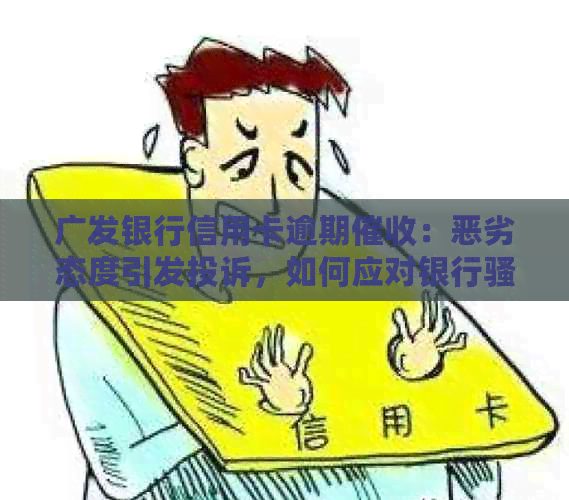 广发银行信用卡逾期：恶劣态度引发投诉，如何应对银行电话？