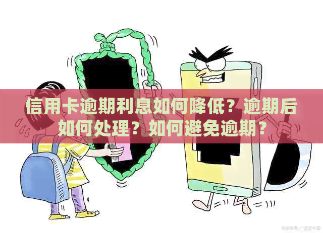 信用卡逾期利息如何降低？逾期后如何处理？如何避免逾期？